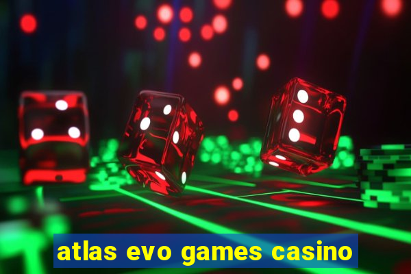 atlas evo games casino